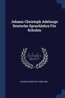 Johann Christoph Adelungs Deutsche Sprachlehre Für Schulen