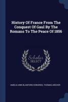 History Of France From The Conquest Of Gaul By The Romans To The Peace Of 1856