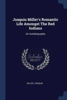Joaquin Miller's Romantic Life Amongst The Red Indians