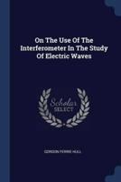 On The Use Of The Interferometer In The Study Of Electric Waves