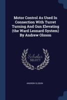 Motor Control As Used In Connection With Turret Turning And Gun Elevating (The Ward Leonard System) By Andrew Olsson