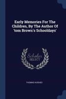 Early Memories For The Children, By The Author Of 'Tom Brown's Schooldays'