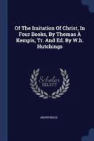 Of The Imitation Of Christ, In Four Books, By Thomas À Kempis, Tr. And Ed. By W.h. Hutchings