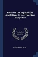 Notes On The Reptiles And Amphibians Of Intervale, New Hampshire