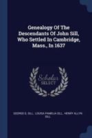 Genealogy Of The Descendants Of John Sill, Who Settled In Cambridge, Mass., In 1637