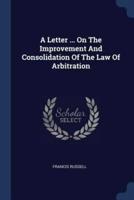 A Letter ... On The Improvement And Consolidation Of The Law Of Arbitration
