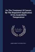On The Treatment Of Cancer, By The Regulated Application Of An Anæsthetic Temperature