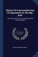 History Of A Successful Case Of Amputation At The Hip-Joint