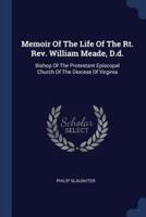 Memoir Of The Life Of The Rt. Rev. William Meade, D.d.