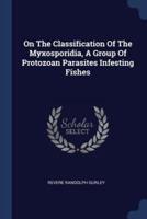 On The Classification Of The Myxosporidia, A Group Of Protozoan Parasites Infesting Fishes