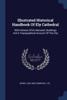 Illustrated Historical Handbook Of Ely Cathedral