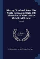 History Of Ireland, From The Anglo-Norman Invasion Till The Union Of The Country With Great Britain; Volume 2