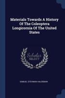 Materials Towards A History Of The Coleoptera Longicornia Of The United States