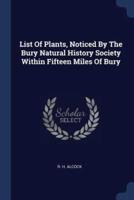 List Of Plants, Noticed By The Bury Natural History Society Within Fifteen Miles Of Bury