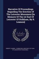 Narrative Of Proceedings Regarding The Erection Of The Leicester Monument [In Memory Of The 1st Earl Of Leicester Of Holkham, By R. Leamon]