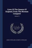 Lives Of The Queens Of England, From The Norman Conquest; Volume 13