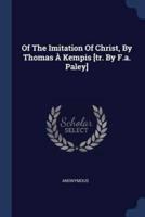 Of The Imitation Of Christ, By Thomas À Kempis [Tr. By F.a. Paley]