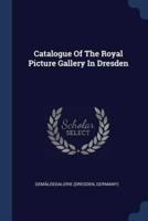 Catalogue Of The Royal Picture Gallery In Dresden