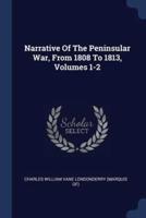 Narrative Of The Peninsular War, From 1808 To 1813, Volumes 1-2
