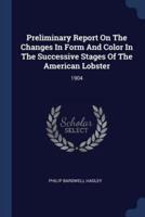 Preliminary Report On The Changes In Form And Color In The Successive Stages Of The American Lobster