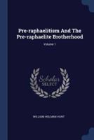 Pre-Raphaelitism And The Pre-Raphaelite Brotherhood; Volume 1