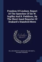Freedom Of Lindsey, Report Of The Speeches Of Sir W. Ingilby And R. Paddison, By The Short-Hand Reporter Of Drakard's Stamford News