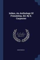 Ioläus, An Anthology Of Friendship, Ed. By E. Carpenter