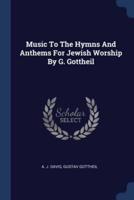 Music To The Hymns And Anthems For Jewish Worship By G. Gottheil