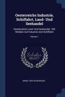 Oesterreichs Industrie, Schiffahrt, Land- Und Seehandel