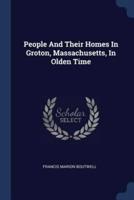 People And Their Homes In Groton, Massachusetts, In Olden Time