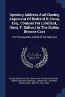 Opening Address And Closing Argument Of Richard H. Dana, Esq., Counsel For Libellant, (Benj. F. Dalton) In The Dalton Divorce Case