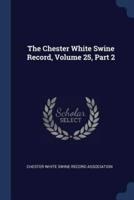 The Chester White Swine Record, Volume 25, Part 2