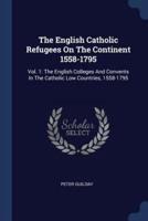 The English Catholic Refugees On The Continent 1558-1795