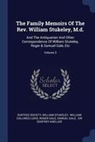 The Family Memoirs Of The Rev. William Stukeley, M.d.