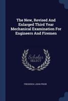 The New, Revised And Enlarged Third Year Mechanical Examination For Engineers And Firemen