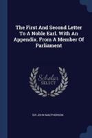 The First And Second Letter To A Noble Earl. With An Appendix. From A Member Of Parliament