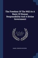 The Freedom Of The Will As A Basis Of Human Responsibility And A Divine Government