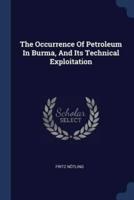 The Occurrence Of Petroleum In Burma, And Its Technical Exploitation