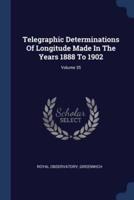 Telegraphic Determinations Of Longitude Made In The Years 1888 To 1902; Volume 35