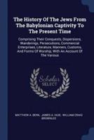 The History Of The Jews From The Babylonian Captivity To The Present Time