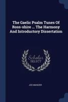 The Gaelic Psalm Tunes Of Ross-Shire ... The Harmony And Introductory Dissertation