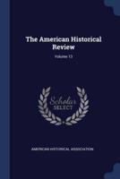 The American Historical Review; Volume 13