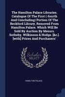 The Hamilton Palace Libraries. Catalogue Of The First (-Fourth And Concluding) Portion Of The Beckford Library, Removed From Hamilton Palace. Which Will Be Sold By Auction By Messrs. Sotheby, Wilkinson & Hodge. [&C.]. [With] Prices And Purchasers'