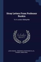 Stray Letters From Professor Ruskin