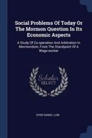 Social Problems Of Today Or The Mormon Question In Its Economic Aspects