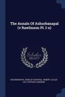 The Annals Of Ashurbanapal (V Rawlinson Pl. I-X)