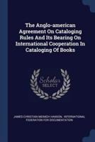 The Anglo-American Agreement On Cataloging Rules And Its Bearing On International Cooperation In Cataloging Of Books