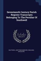 Seventeenth Century Parish Register Transcripts Belonging To The Peculiar Of Southwell