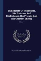 The History Of Pendennis, His Fortunes And Misfortunes, His Friends And His Greatest Enemy; Volume 1