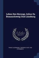Leben Des Herzogs Julius Zu Braunschweig Und Lüneburg